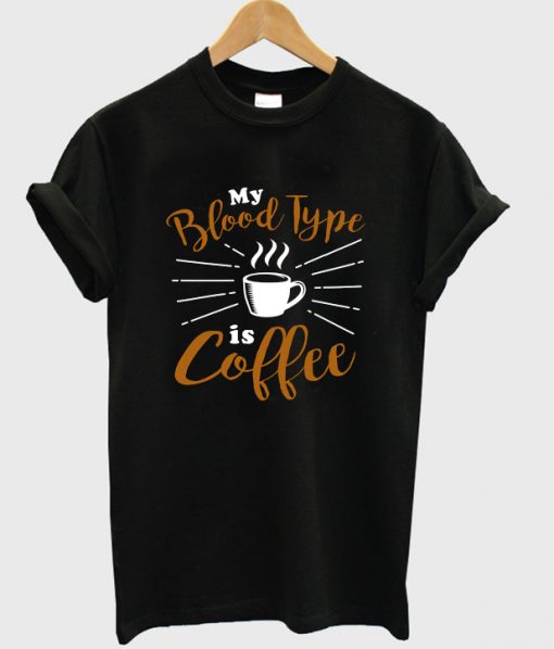 my blood type is coffee t shirt FR05