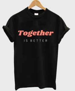 together is better t shirt FR05