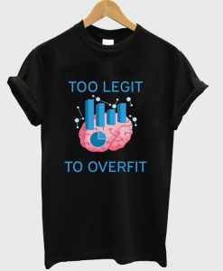 too legit to overfit t shirt FR05