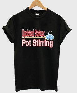 updated status pot stirring t shirt FR05