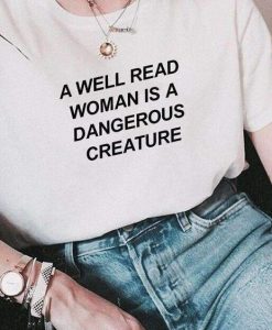 A WELL READ WOMAN IS A DANGEROUS CREATURE t shirt FR05