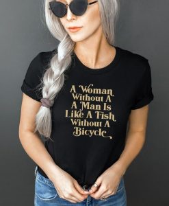 A woman without a man is like a fish without a bicycle t shirt FR05