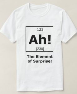 Ah! The Element of Surprise! t shirt FR05