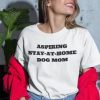 Aspiring Stay-at-Home Dog Mom t shirt FR05