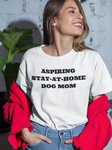 Aspiring Stay-at-Home Dog Mom t shirt FR05
