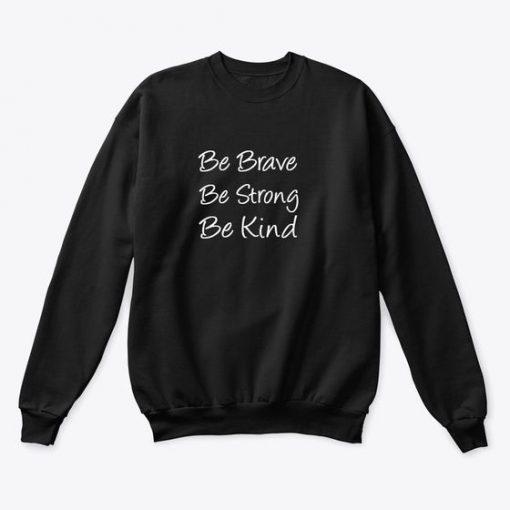 Be Brave Be Strong Be Kind sweatshirt FR05