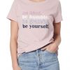 Be Kind Be Humble Be Grateful Be Yourself t shirt FR05