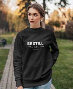 Be still and know that I am God. Psalm 46.10 sweatshirt FR05