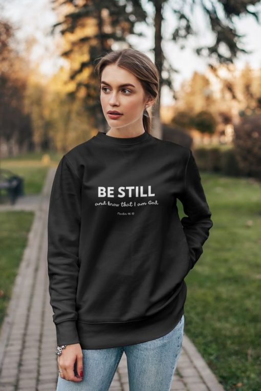 Be still and know that I am God. Psalm 46.10 sweatshirt FR05