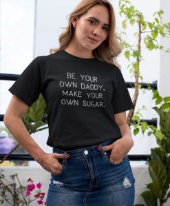 Be your own daddy, make your own sugar t shirt FR05