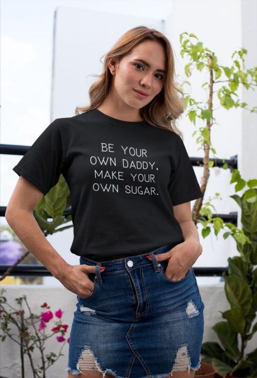 Be your own daddy, make your own sugar t shirt FR05