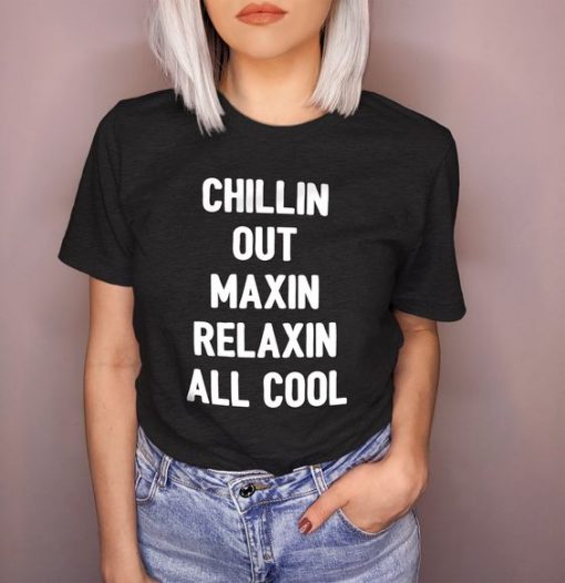 Chillin Out Maxin Relaxin All Cool t shirt FR05
