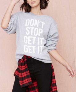 Don't Stop Get It Get It sweatshirt FR05