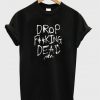 Drop Fucking Dead t shirt FR05