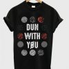 Dun With You t shirt FR05