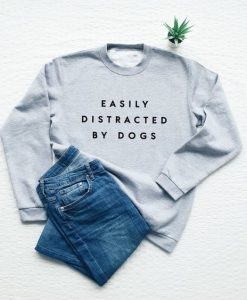 Easily Distracted By Dogs sweatshirt FR05