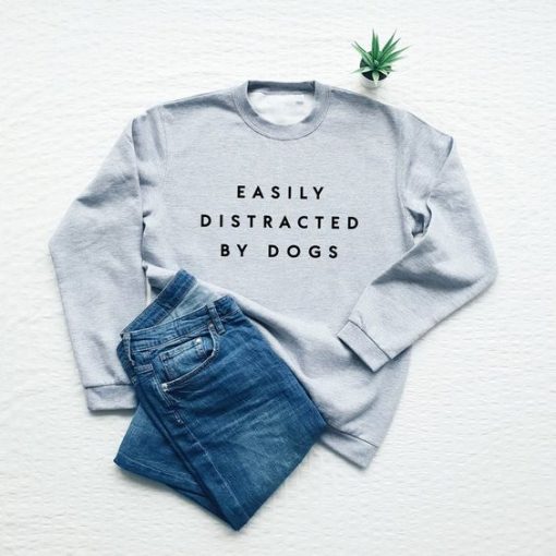 Easily Distracted By Dogs sweatshirt FR05