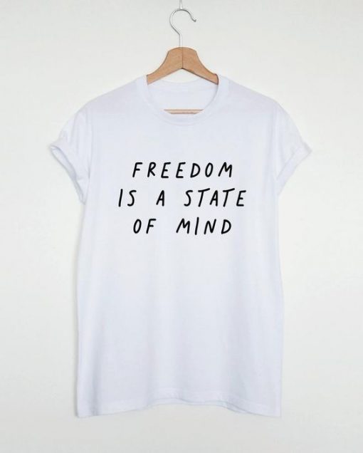 Freedom is a state of mind t shirt FR05