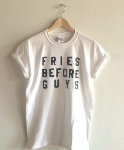 Fries Before Guys t shirt FR05