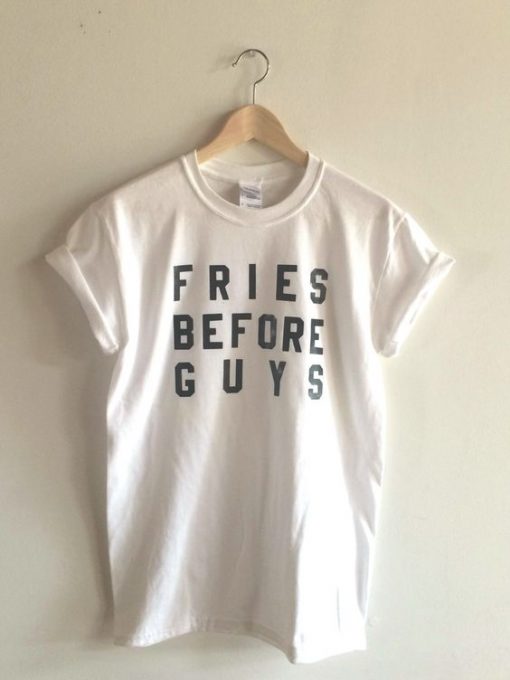 Fries Before Guys t shirt FR05