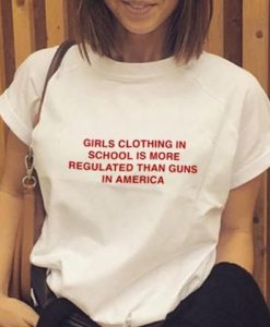 Girls clothing in school is more regulated than guns in america t shirt FR05