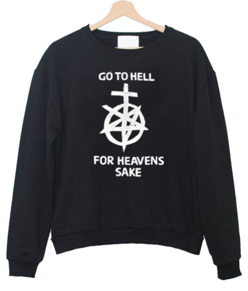 Go To Hell For Heaven's Sake sweatshirt FR05