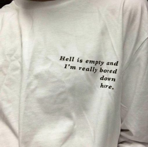 Hell Is Empty And I'm Really Bored Down Here t shirt FR05