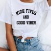 High Fives and Good Vibes t shirt FR05