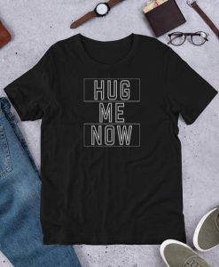 Hug Me Now t shirt FR05
