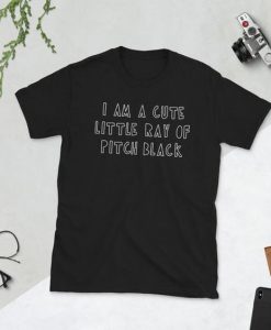 I Am a Cute Little Ray of Pitch Black t shirt FR05