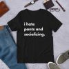 I Hate Pants and Socializing t shirt FR05
