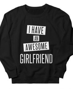 I Have an Awesome Girlfriend sweatshirt FR05