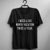 I need a six month vacation twice a year t shirt FR05