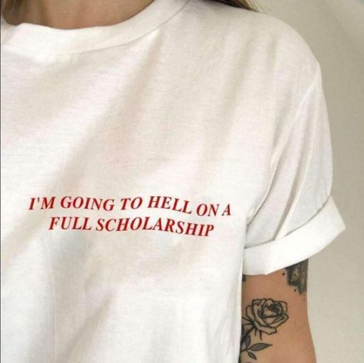 I'M GOING TO HELL FULL ON A SCHOLARSHIP t shirt FR05