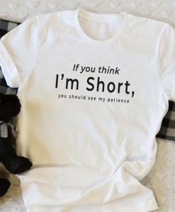 If you think I’m short, you should see my patience t shirt FR05