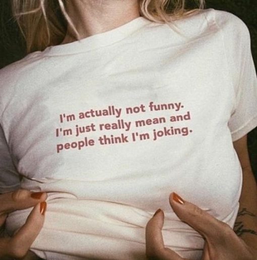 I'm Actually Not Funny. I'm Just Really Mean And People Think I'm Joking t shirt FR05
