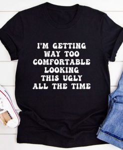 I'm Getting Way Too Comfortable t shirt FR05