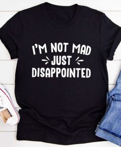 I'm Not Mad Just Disappointed t shirt FR05