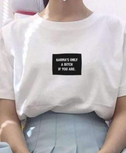 KARMA'S ONLY BITCH IF YOU ARE t shirt FR05