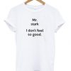 Mr Stark I Don’t Feel So Good t shirt FR05
