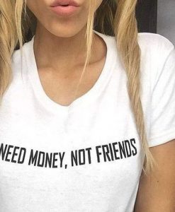 NEED MONEY NOT FRIENDS t shirt FR05