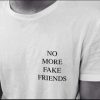 NO MORE FAKE FRIENDS t shirt FR05