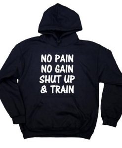 No Pain No Gain Shut Up And Train hoodie FR05