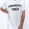 Permanently tired t shirt FR05