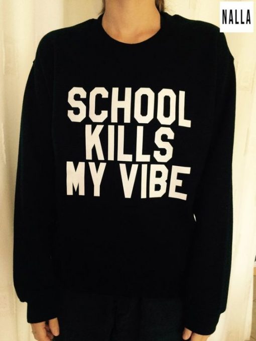 School kills my vibe sweatshirt FR05