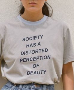 Society Has A Distorted Perception Of Beauty t shirt FR05