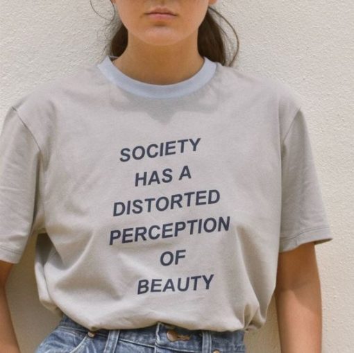 Society Has A Distorted Perception Of Beauty t shirt FR05