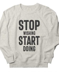 Stop Wishing Start Doing sweatshirt FR05