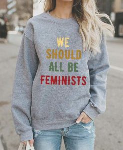 We Should All Be Feminists sweatshirt FR05