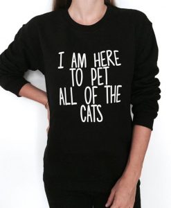 i am here to pet all of the cats sweatshirt FR05